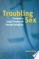 Troubling sex : towards a legal theory of sexual integrity /