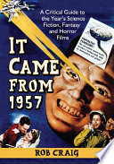 It came from 1957 : a critical guide to the year's science fiction, fantasy and horror films /