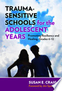 Trauma-sensitive schools for the adolescent years : promoting resiliency and healing, grades 6-12 /