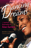 Dancing in my dreams : a spiritual biography of Tina Turner /