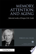 Memory, attention, and aging : selected works of Fergus I.M. Craik /