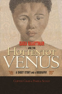 Sara Baartman and the Hottentot Venus : a ghost story and a biography /