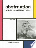 Abstraction and the classical ideal, 1760-1920 /