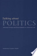Talking about politics : informal groups and social identity in American life /