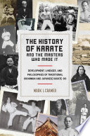 The history of karate and the masters who made it : development, lineages, and philosophies of traditional Okinawan and Japanese karate-do /