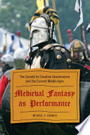 Medieval fantasy as performance : the Society for Creative Anachronism and the current Middle Ages /