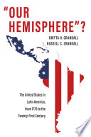 "Our hemisphere"? : the United States in Latin America, from 1776 to the twenty-first century /