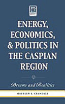 Energy, economics, and politics in the Caspian region : dreams and realities /