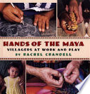 Hands of the Maya : villagers at work and play /