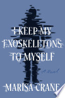 I keep my exoskeletons to myself : a novel /
