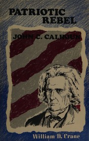 Patriotic rebel: John C. Calhoun /