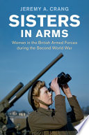 Sisters in arms : women in the British Armed Forces during the Second World War /