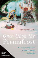 Once upon the permafrost : knowing culture and climate change in Siberia /