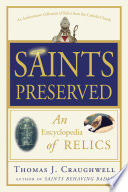 Saints preserved : an encyclopedia of relics /