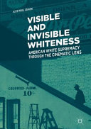 Visible and invisible whiteness : American white supremacy through the cinematic lens /