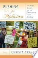 Pushing for midwives : homebirth mothers and the reproductive rights movement /
