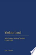 Yorkist lord : John Howard, Duke of Norfolk, c.1425-1485 /