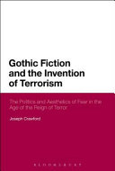 Gothic fiction and the invention of terrorism : the politics and aesthetics of fear in the age of the reign of terror /