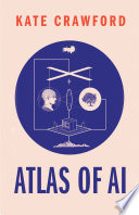 The atlas of AI : power, politics, and the planetary costs of artificial intelligence /