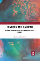 Eunuchs and castrati : disability and normativity in early modern Europe /