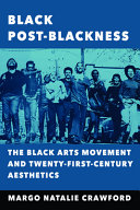 Black post-blackness : the Black Arts Movement and twenty-first-century aesthetics /