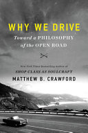 Why we drive : toward a philosophy of the open road /
