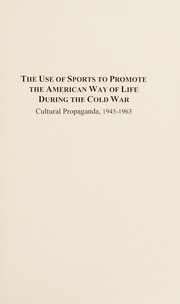The use of sports to promote the American way of life during the Cold War : cultural propaganda, 1945-1963 /