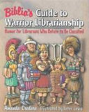 Biblia's guide to warrior librarians : humor for librarians who refuse to be classified /