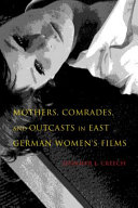 Mothers, comrades, and outcasts in East German women's films /