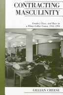 Contracting masculinity : gender, class and race in a white-collar union, 1944-1994 /