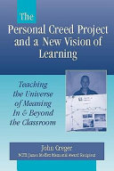 The personal creed project and a new vision of learning : teaching the universe of meaning in & beyond the classroom /