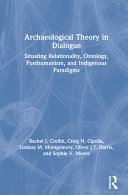 Archaeological theory in dialogue : situating relationality, ontology, posthumanism, and indigenous paradigms /