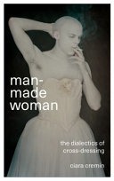 Man-made woman : the dialectics of cross-dressing /