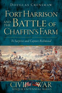 Fort Harrison and the Battle of Chaffin's Farm : to surprise and capture Richmond /