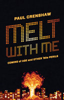 Melt with me : coming of age and other '80s perils /