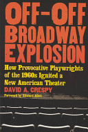 Off-Off-Broadway explosion : how provocative playwrights of the 1960s ignited a new American theater /