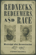 Rednecks, redeemers, and race : Mississippi after Reconstruction, 1877-1917 /