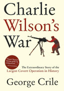 Charlie Wilson's war : the extraordinary story of the largest covert operation in history /