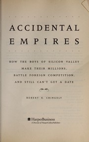 Accidental empires : how the boys of Silicon Valley make their millions, battle foreign competition, and still can't get a date /