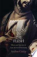 Thorns in the flesh : illness and sanctity in late ancient Christianity /