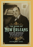 The boss of New Orleans : Martin Behrman and machine politics in the Crescent City /