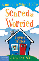 What to do when you're scared & worried : a guide for kids /