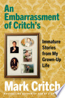 An embarrassment of Critch's : immature stories from my grown-up life /
