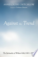Against the trend : the spirituality of William Kelly (1821-1906) /