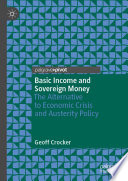 Basic Income and Sovereign Money : The Alternative to Economic Crisis and Austerity Policy /