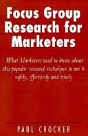 Focus group research for marketers : what marketers need to know about this popular research technique to use it safely, effectively and wisely /