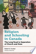 Religion and schooling in Canada : the long road to separation of Church and state /