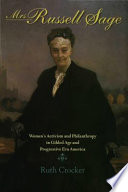 Mrs. Russell Sage : women's activism and philanthropy in gilded age and progressive era America /