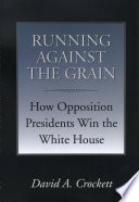 Running against the grain : how opposition presidents win the White House /