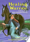 Healing warrior : a story about Sister Elizabeth Kenny /